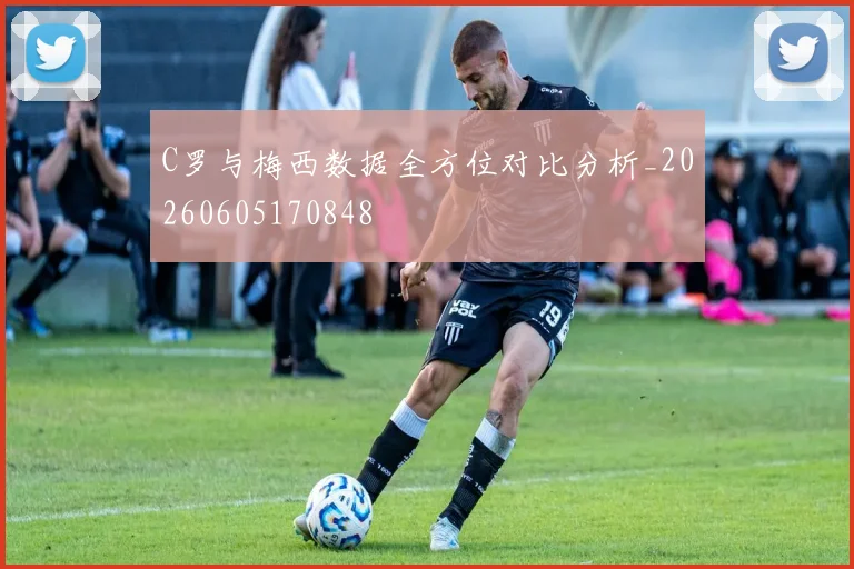 C罗与梅西数据全方位对比分析_20260605170848