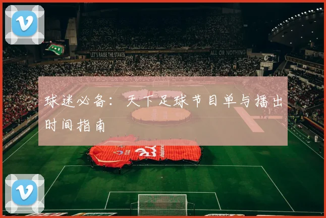 球迷必备:天下足球节目单与播出时间指南