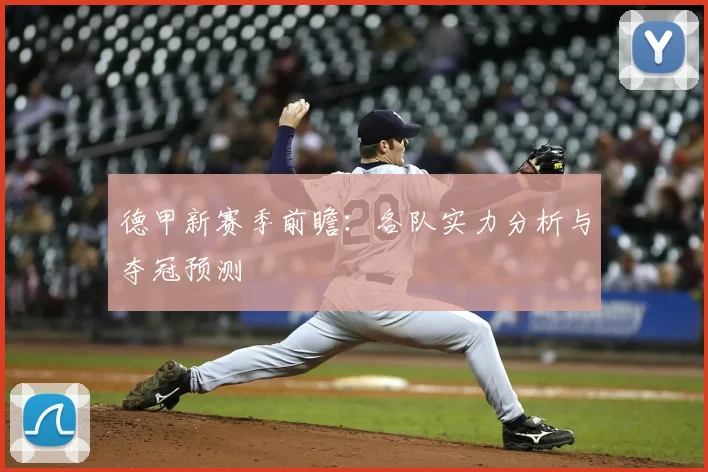 德甲新赛季前瞻:各队实力分析与夺冠预测