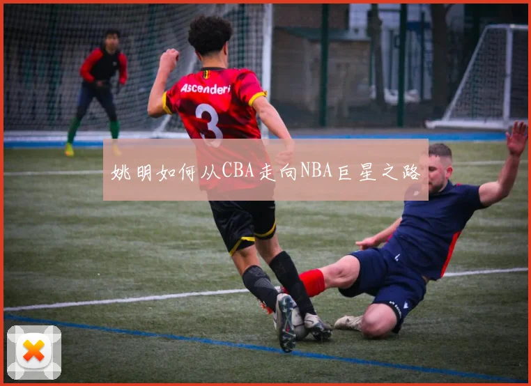 姚明如何从CBA走向NBA巨星之路