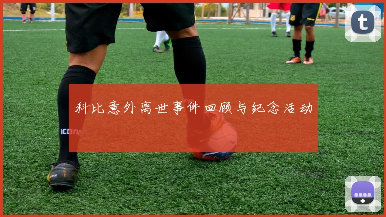 科比意外离世事件回顾与纪念活动