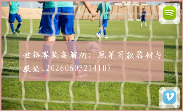 世锦赛装备解析:冠军同款器材与服装_20260605214107