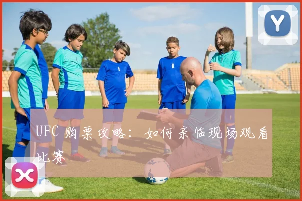 UFC 购票攻略：如何亲临现场观看比赛