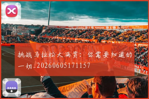 挑战马拉松大满贯：你需要知道的一切_20260605171157